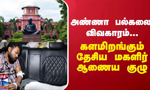 அண்ணா பல்கலை. விவகாரம்... களமிறங்கும் தேசிய மகளிர் ஆணைய குழு