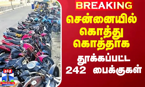 சென்னையில் கொத்து கொத்தாக தூக்கப்பட்ட 242 பைக்குகள்