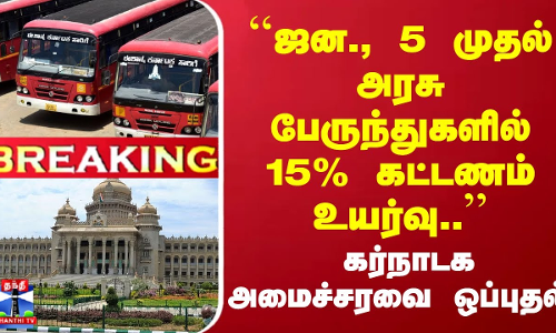 #Breaking : ``ஜன., 5 முதல் அரசு பேருந்துகளில் 15% கட்டணம் உயர்வு.. - கர்நாடக அமைச்சரவை ஒப்புதல்