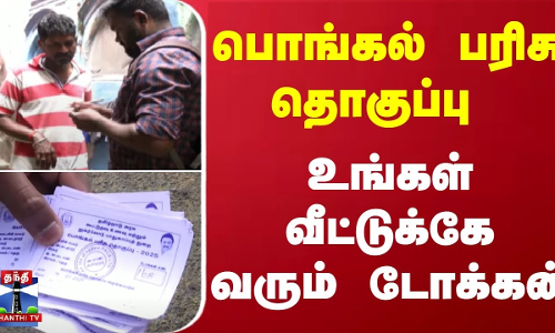 பொங்கல் பரிசு தொகுப்பு - உங்கள் வீட்டுக்கே வரும் டோக்கன்...