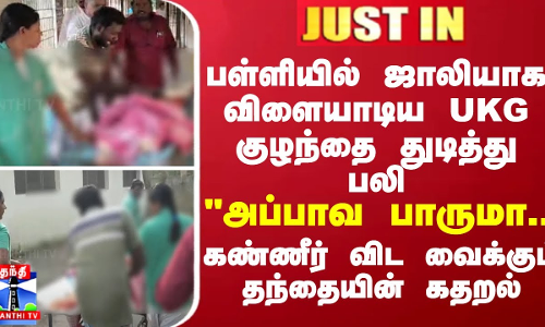 JUSTIN || பள்ளியில் ஜாலியாக விளையாடிய UKG குழந்தை துடித்து பலி -கண்ணீர் விட வைக்கும் தந்தையின் கதறல்