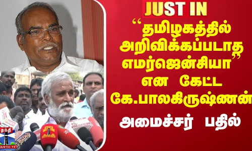 ``தமிழகத்தில் அறிவிக்கப்படாத எமர்ஜென்சியா என கேட்ட கே.பாலகிருஷ்ணன் - அமைச்சர் பதில்