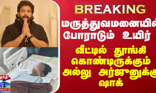 BREAKING || மருத்துவமனையில் போராடும் உயிர் - வீட்டில் தூங்கி கொண்டிருக்கும் அல்லு அர்ஜுனுக்கு ஷாக்