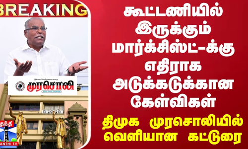BREAKING || கூட்டணியில் இருக்கும் மார்க்சிஸ்ட்-க்கு எதிராக அடுக்கடுக்கான கேள்விகள் - திமுக முரசொலி