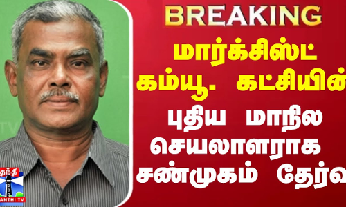 #BREAKING || மார்க்சிஸ்ட் கம்யூ. கட்சியின் புதிய மாநில செயலாளராக சண்முகம் தேர்வு