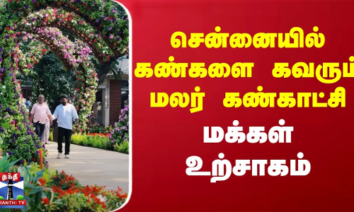 சென்னையில் கண்களை கவரும் மலர் கண்காட்சி - மக்கள் உற்சாகம்