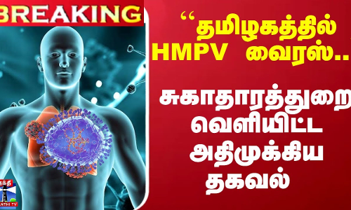 #Breaking : ``தமிழகத்தில் HMPV வைரஸ்.. - சுகாதாரத்துறை வெளியிட்ட அதிமுக்கிய தகவல்