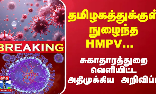 #Breaking : தமிழகத்துக்குள் நுழைந்த HMPV... சுகாதாரத்துறை வெளியிட்ட அதிமுக்கிய அறிவிப்பு