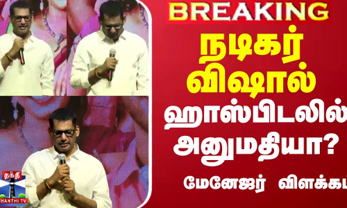 நடிகர் விஷால் ஹாஸ்பிடலில் அனுமதியா? - வெளியான விளக்கம்