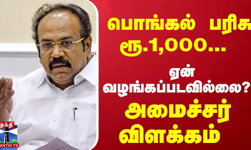 பொங்கல் பரிசு ரூ.1,000... ஏன் வழங்கப்படவில்லை? அமைச்சர் விளக்கம்