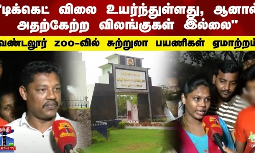டிக்கெட் விலை உயர்ந்துள்ளது..அதற்கேற்ற விலங்குகள் இல்லை-வண்டலூர் zoo-வில் சுற்றுலா பயணிகள் வேதனை