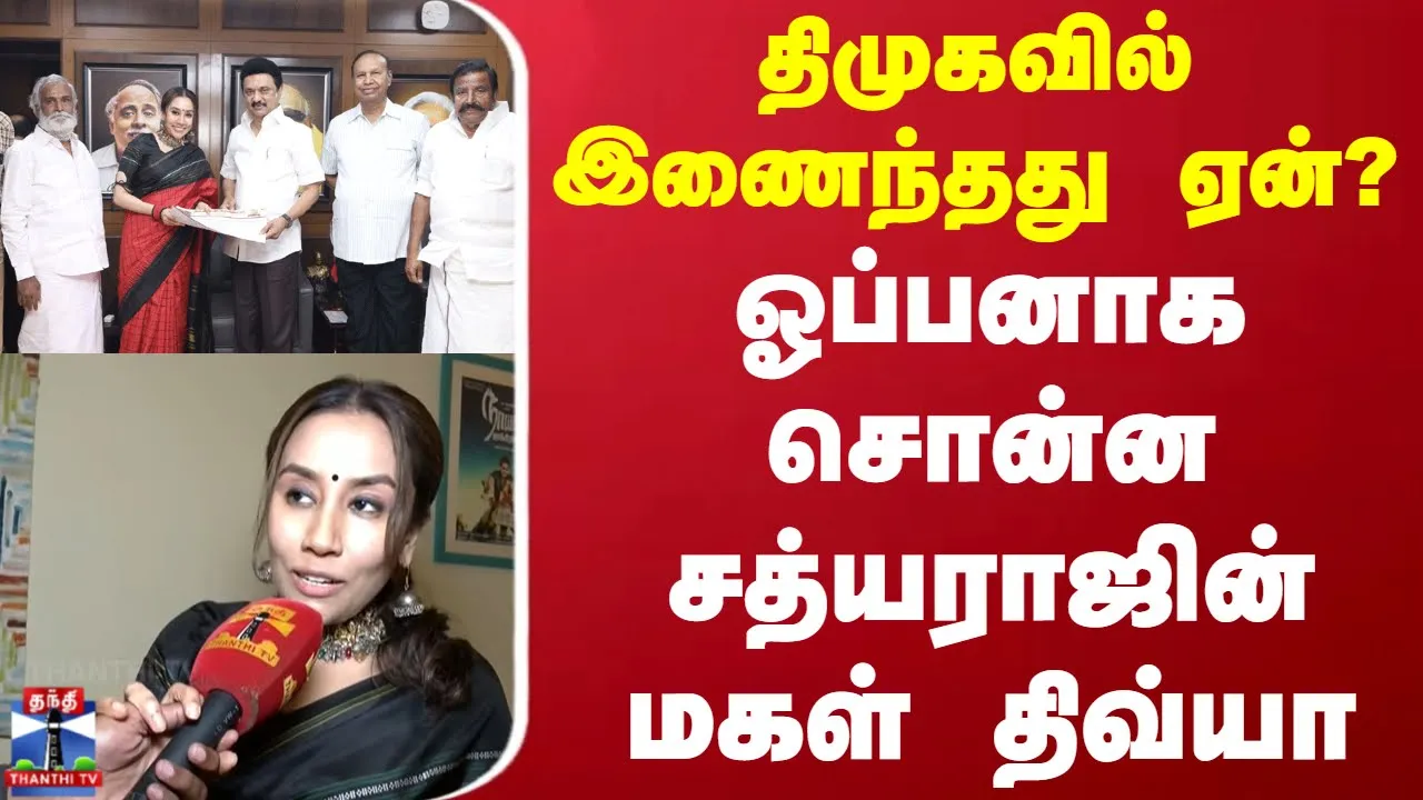 திமுகவில் இணைந்தது ஏன்? - ஓப்பனாக சொன்ன சத்யராஜின் மகள் திவ்யா