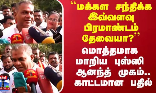 ``மக்கள சந்திக்க இவ்வளவு பிரமாண்டம் தேவையா?’’ - மொத்தமாக மாறிய புஸ்ஸி ஆனந்த் முகம்.. காட்டமான பதில்