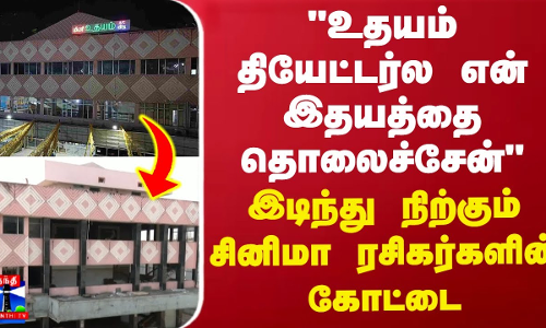 உதயம் தியேட்டர்ல என் இதயத்தை தொலைச்சேன்-இடிந்து நிற்கும் சினிமா ரசிகர்களின் கோட்டை |UdhayamTheatre