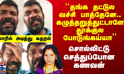 ``தங்க தட்டுல வச்சி பாத்தேனே.. தூக்குல போடுங்கய்யா’’ - சொல்லிட்டு செத்துப்போன கணவன் ``தங்க தட்டுல வச்சி பாத்தேனே.. தூக்குல போடுங்கய்யா’’ - சொல்லிட்டு செத்துப்போன கணவன்