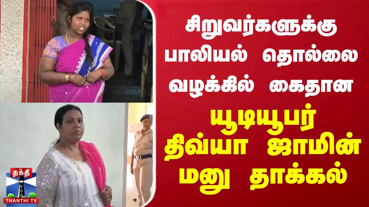 சிறுவர்களுக்கு பாலியல் தொல்லை வழக்கில் கைதான யூடியூபர் திவ்யா ஜாமின் மனு தாக்கல் | Divya | Chithra
