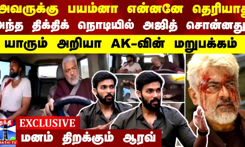 அவருக்கு பயம்னா என்னனே தெரியாது... அந்த திக்திக் நொடியில் அஜித் சொன்னது - மனம் திறக்கும் ஆரவ்