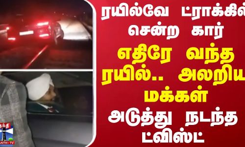 ரயில்வே ட்ராக்கில் சென்ற கார்.. எதிரே வந்த ரயில்.. அலறிய மக்கள் - அடுத்து நடந்த ட்விஸ்ட்