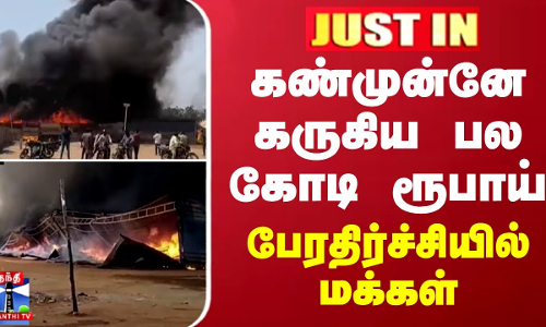 JUSTIN || கண்முன்னே கருகிய பல கோடி ரூபாய்... பேரதிர்ச்சியில் மக்கள்