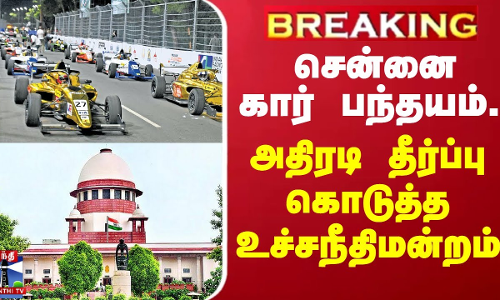 #BREAKING || சென்னை கார் பந்தயம்... அதிரடி தீர்ப்பு கொடுத்த உச்சநீதிமன்றம்