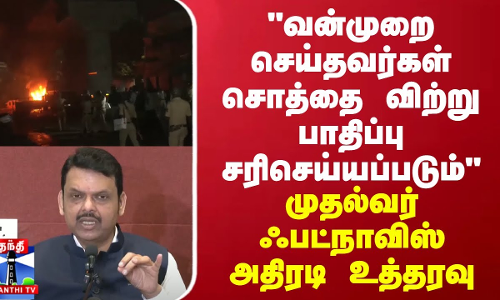 வன்முறை செய்தவர்கள் சொத்தை விற்று பாதிப்பு சரிசெய்யப்படும்  - முதல்வர் ஃபட்நாவிஸ் அதிரடி உத்தரவு