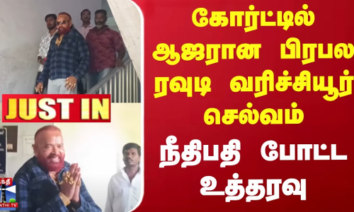கோர்ட்டில் ஆஜரான பிரபல ரவுடி வரிச்சியூர் செல்வம் - நீதிபதி போட்ட உத்தரவு