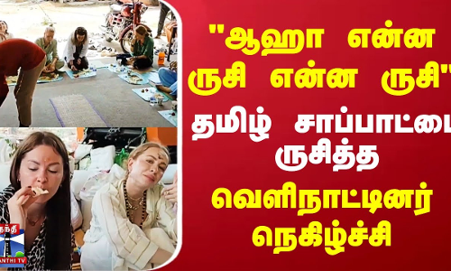 ஆஹா என்ன ருசி என்ன ருசி தமிழ் சாப்பாட்டை ருசித்த வெளிநாட்டினர் நெகிழ்ச்சி