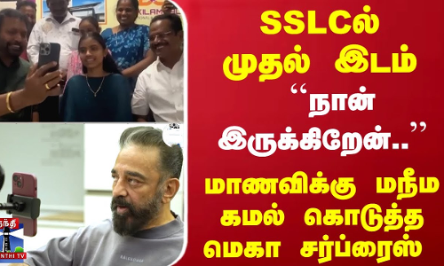 SSLCல் முதல் இடம்... மாணவிக்கு மநீம கமல் கொடுத்த மெகா சர்ப்ரைஸ்