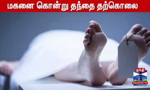 மகனை கொன்று தந்தை தற்கொலை  ..