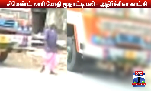 சிமெண்ட் லாரி மோதி மூதாட்டி பலி - அதிர்ச்சிகர காட்சி