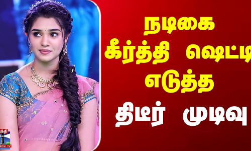 நடிகை கீர்த்தி ஷெட்டி எடுத்த திடீர் முடிவு நடிகை கீர்த்தி ஷெட்டி எடுத்த திடீர் முடிவு