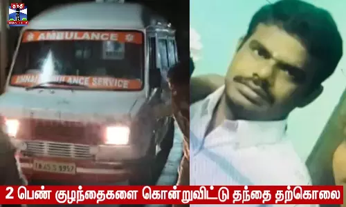 பெண் குழந்தைகளை கொன்றுவிட்டு தந்தை தற்கொலை.