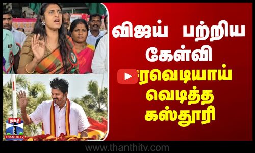 விஜய் பற்றிய கேள்வி - சரவெடியாய் வெடித்த கஸ்தூரி