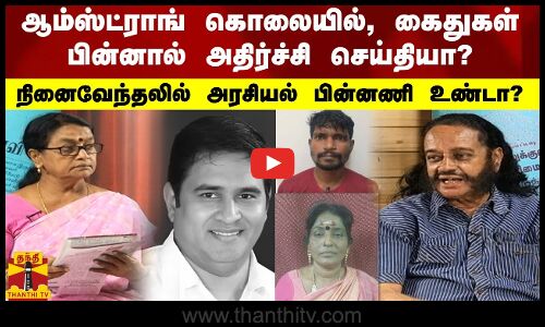 ஆம்ஸ்ட்ராங் கொலையில், கைதுகள்  பின்னால்  அதிர்ச்சி செய்தியா? நினைவேந்தலில் அரசியல் பின்னணி உண்டா?