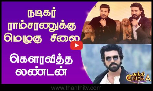 நடிகர் ராம்சரணுக்கு மெழுகு சிலை - கௌரவித்த லண்டன்