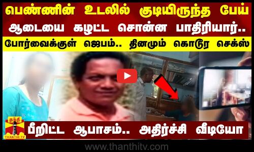 பெண்ணின் உடலில் குடியிருந்த பேய்... ஆடையை கழட்ட சொன்ன பாதிரியார் - போர்வைக்குள் ஜெபம்.. அதிர்ச்சி வீடியோ