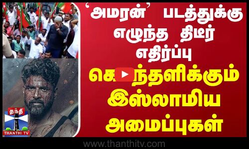 ‘அமரன் படத்துக்கு எழுந்த திடீர் எதிர்ப்பு..! கொந்தளிக்கும் இஸ்லாமிய அமைப்புகள் | Amaran Movie