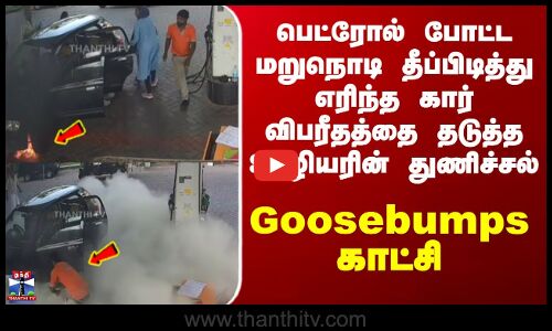 Kerala |   பெட்ரோல் போட்ட மறுநொடி தீப்பிடித்து எரிந்த கார்விபரீதத்தை தடுத்த ஊழியரின் துணிச்சல்