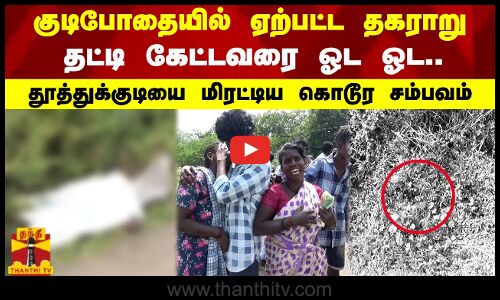 குடிபோதையில் ஏற்பட்ட தகராறு - தட்டி கேட்டவரை ஓட ஓட...தூத்துக்குடியை மிரட்டிய கொடூர சம்பவம்