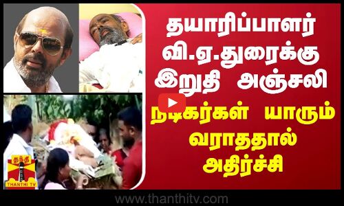 தயாரிப்பாளர் வி.ஏ.துரைக்கு இறுதி அஞ்சலி - நடிகர்கள் யாரும் வராததால் அதிர்ச்சி