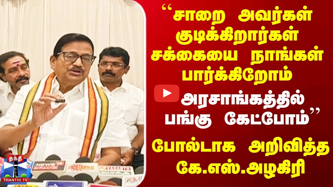 ``அரசாங்கத்தில் பங்கு கேட்போம்’’ போல்டாக அறிவித்த கே.எஸ்.அழகிரி