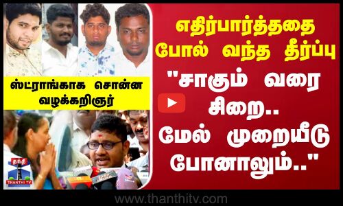 எதிர்பார்த்ததை போல் வந்த தீர்ப்பு சாகும் வரை சிறை.. மேல் முறையீடு போனாலும்..  - வழக்கறிஞர்