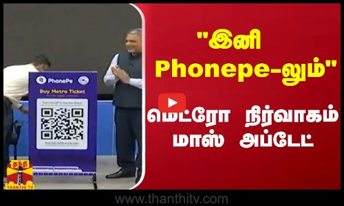 இனி phone pe-லும் - மெட்ரோ நிர்வாகம் மாஸ் அப்டேட்