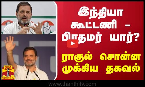 இந்தியா கூட்டணி - பிரதமர் யார்? - ராகுல் சொன்ன முக்கிய தகவல்