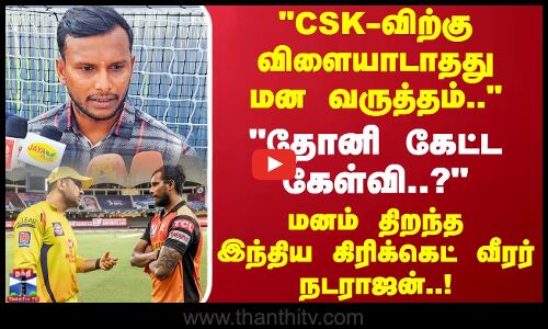 CSK-விற்கு விளையாடாதது மன வருத்தம்தோனி கேட்ட கேள்வி?மனம் திறந்த இந்திய கிரிக்கெட் வீரர் நடராஜன்!