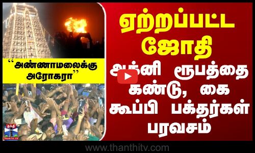 Thiruvannamalai Deepam | ஏற்றப்பட்ட ஜோதி - அக்னி ரூபத்தை கண்டு, கை கூப்பி பக்தர்கள் பரவசம்