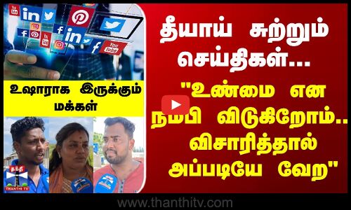 Streetinterview | தீயாய் சுற்றும் செய்திகள்...உண்மை என நம்பி விடுகிறோம்..விசாரித்தால் அப்படியே வேற
