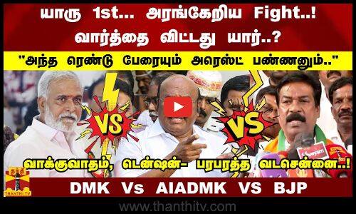 யாரு 1st... Fight..! வார்தைவிட்டது யார்?அந்த ரெண்டு பேரையும் அரெஸ்ட் பண்ணனும் பரபரத்த வடசென்னை..!