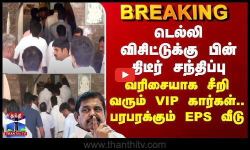 ADMK BJP Alliance | டெல்லி விசிட்டுக்கு பின் திடீர் சந்திப்பு - வரிசையாக சீறி வரும் VIP கார்கள்