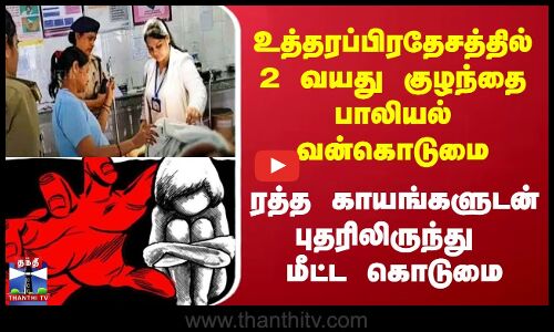 உபியில் 2 வயது குழந்தை பாலியல் வன்கொடுமை - ரத்த காயங்களுடன் மீட்பு